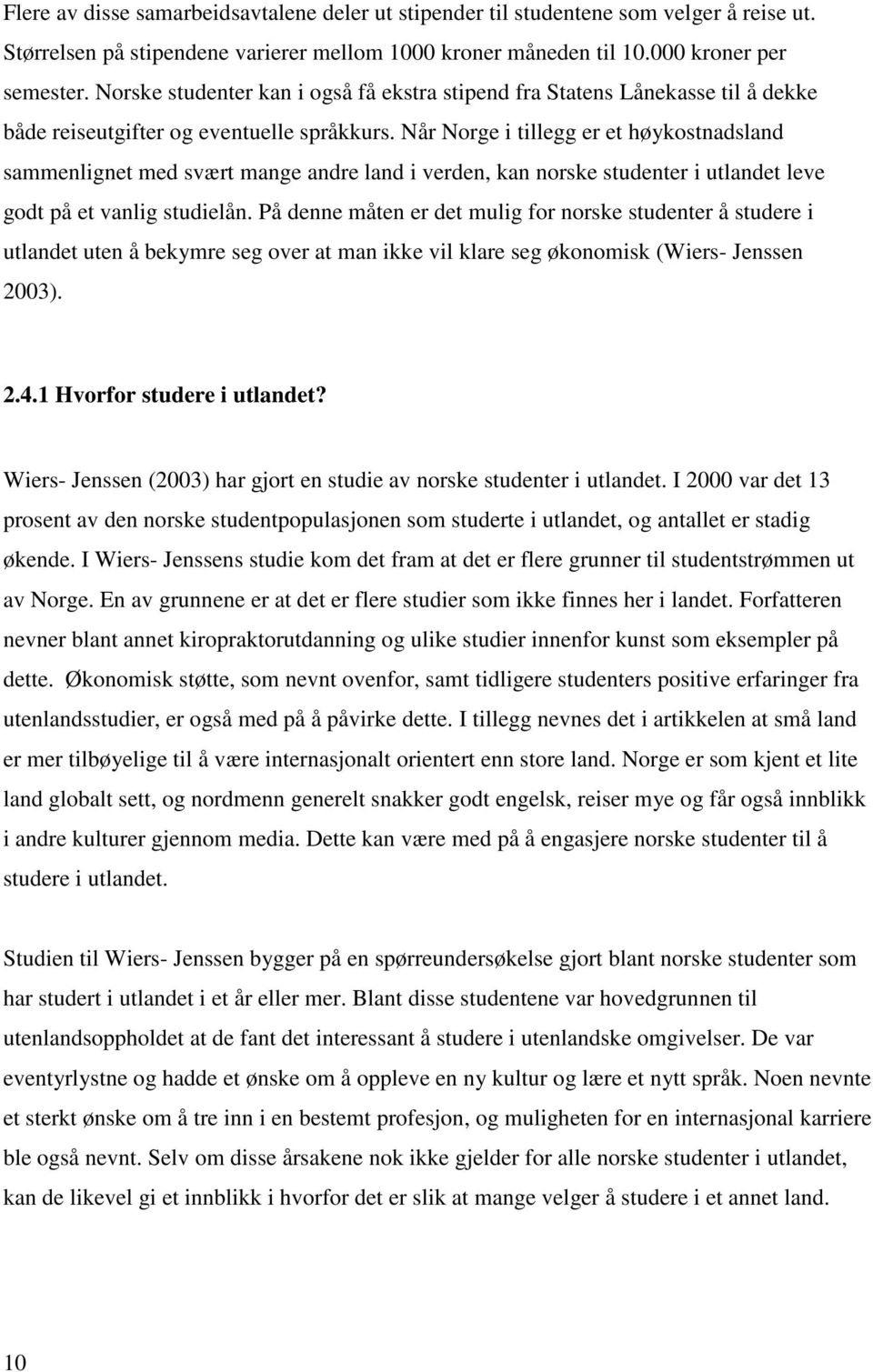 Når Norge i tillegg er et høykostnadsland sammenlignet med svært mange andre land i verden, kan norske studenter i utlandet leve godt på et vanlig studielån.