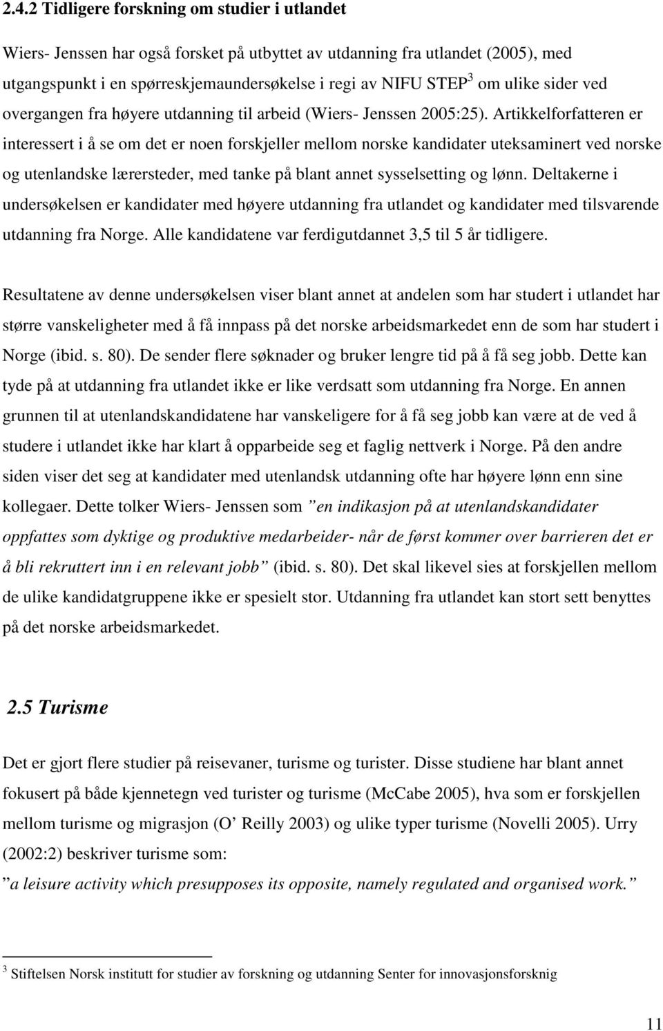 Artikkelforfatteren er interessert i å se om det er noen forskjeller mellom norske kandidater uteksaminert ved norske og utenlandske lærersteder, med tanke på blant annet sysselsetting og lønn.