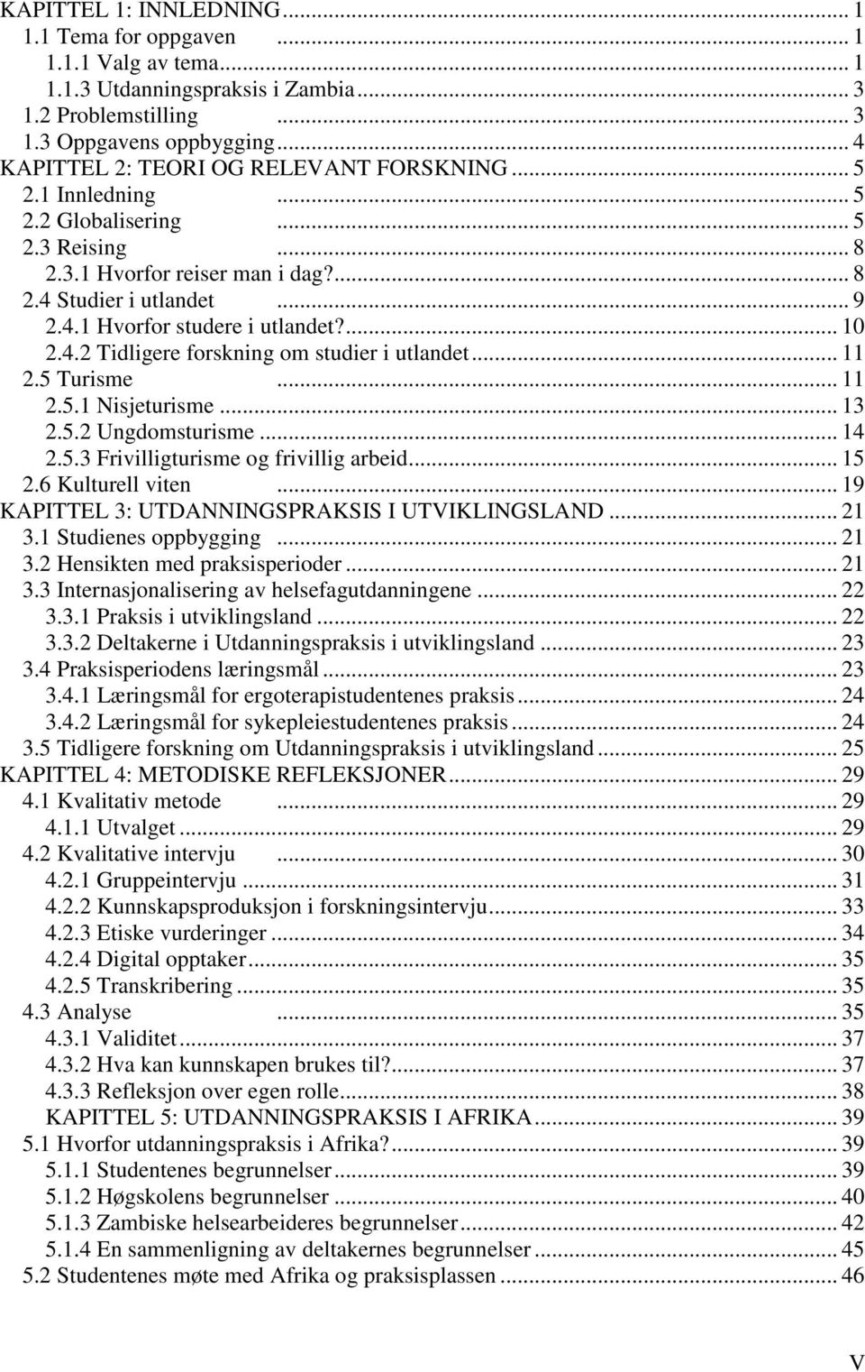 ... 10 2.4.2 Tidligere forskning om studier i utlandet... 11 2.5 Turisme... 11 2.5.1 Nisjeturisme... 13 2.5.2 Ungdomsturisme... 14 2.5.3 Frivilligturisme og frivillig arbeid... 15 2.6 Kulturell viten.