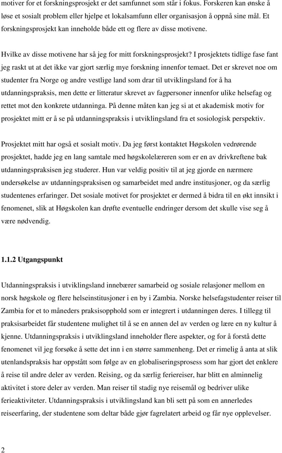 I prosjektets tidlige fase fant jeg raskt ut at det ikke var gjort særlig mye forskning innenfor temaet.