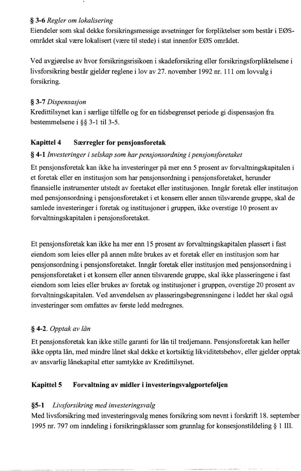 3-7 Dispensasjon Kredittilsynet kan i særlige tilfelle og for en tidsbegrenset periode gi dispensasjon fra bestemmelsene i 3-1 til 3-5.