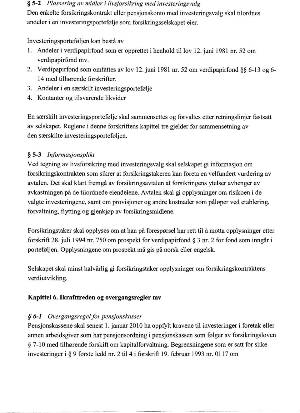 Verdipapirfond som omfattes av lov 12. juni 1981 nr. 52 om verdipapirfond 6-13 og 6-14 med tilhørende forskrifter. 3. Andeler i en særskilt investeringsportefølje 4.