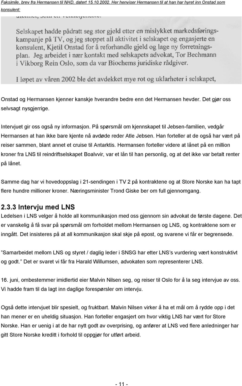 Intervjuet gir oss også ny informasjon. På spørsmål om kjennskapet til Jebsen-familien, vedgår Hermansen at han ikke bare kjente nå avdøde reder Atle Jebsen.