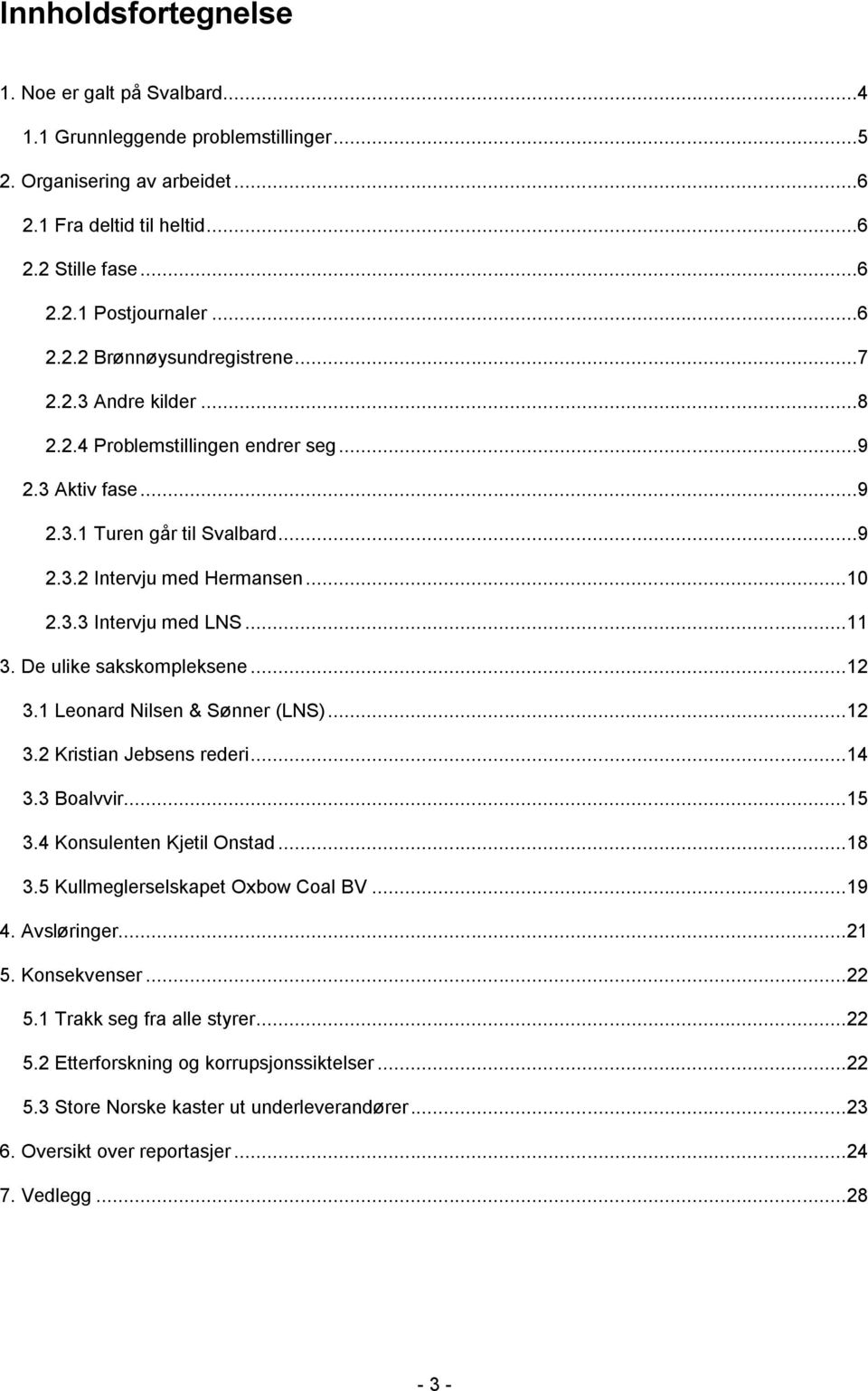 De ulike sakskompleksene... 12 3.1 Leonard Nilsen & Sønner (LNS)... 12 3.2 Kristian Jebsens rederi... 14 3.3 Boalvvir... 15 3.4 Konsulenten Kjetil Onstad... 18 3.5 Kullmeglerselskapet Oxbow Coal BV.