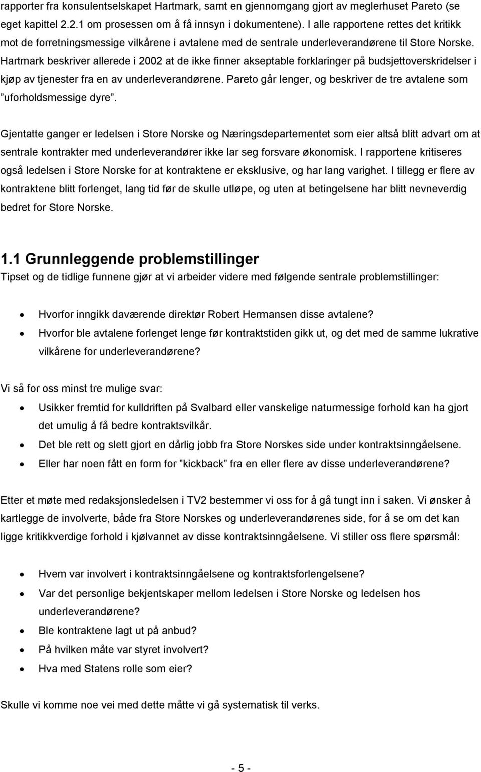 Hartmark beskriver allerede i 2002 at de ikke finner akseptable forklaringer på budsjettoverskridelser i kjøp av tjenester fra en av underleverandørene.