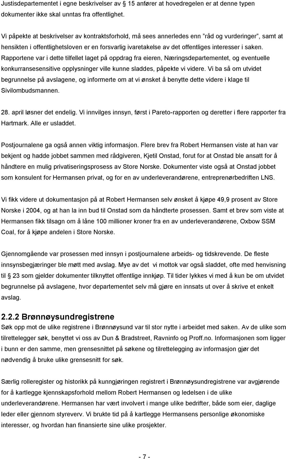 Rapportene var i dette tilfellet laget på oppdrag fra eieren, Næringsdepartementet, og eventuelle konkurransesensitive opplysninger ville kunne sladdes, påpekte vi videre.