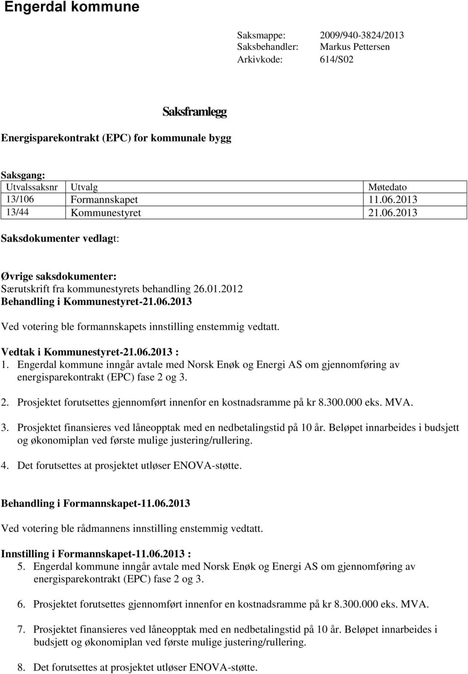 Vedtak i Kommunestyret-21.06.2013 : 1. Engerdal kommune inngår avtale med Norsk Enøk og Energi AS om gjennomføring av energisparekontrakt (EPC) fase 2 