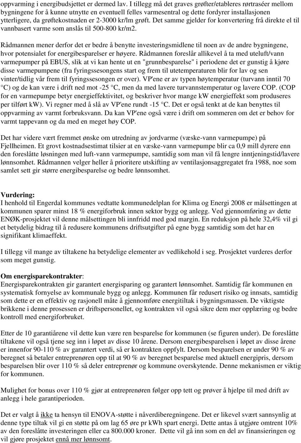 kr/lm grøft. Det samme gjelder for konvertering frå direkte el til vannbasert varme som anslås til 500-800 kr/m2.