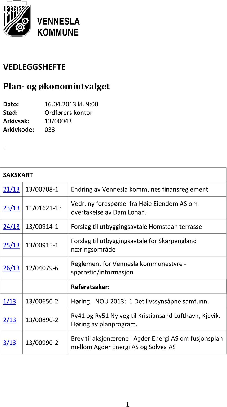 24/13 13/00914 1 Forslag til utbyggingsavtale Homstean terrasse 25/13 13/00915 1 26/13 12/04079 6 Forslag til utbyggingsavtale for Skarpengland næringsområde Reglement for Vennesla kommunestyre