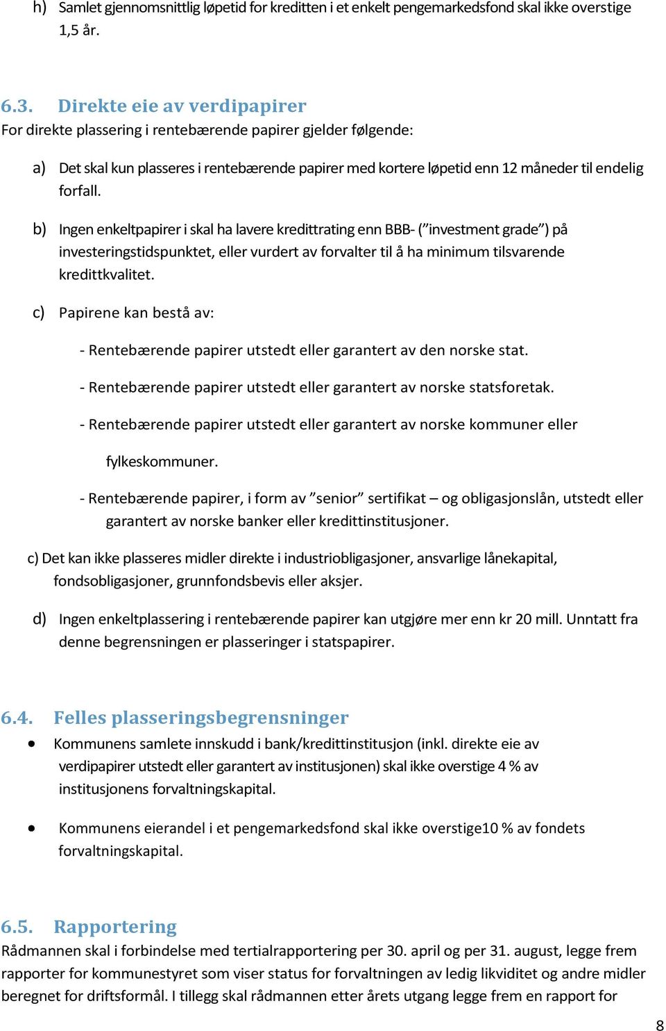 b) Ingen enkeltpapirer i skal ha lavere kredittrating enn BBB- investeringstidspunktet, eller vurdert av forvalter til å ha minimum tilsvarende kredittkvalitet.