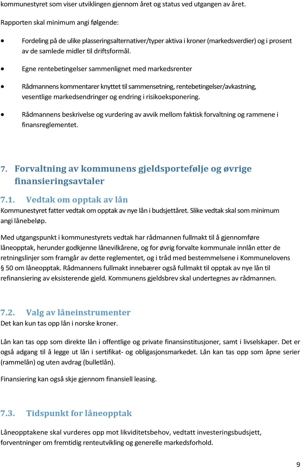 Egne rentebetingelser sammenlignet med markedsrenter Rådmannens kommentarer knyttet til sammensetning, rentebetingelser/avkastning, vesentlige markedsendringer og endring i risikoeksponering.