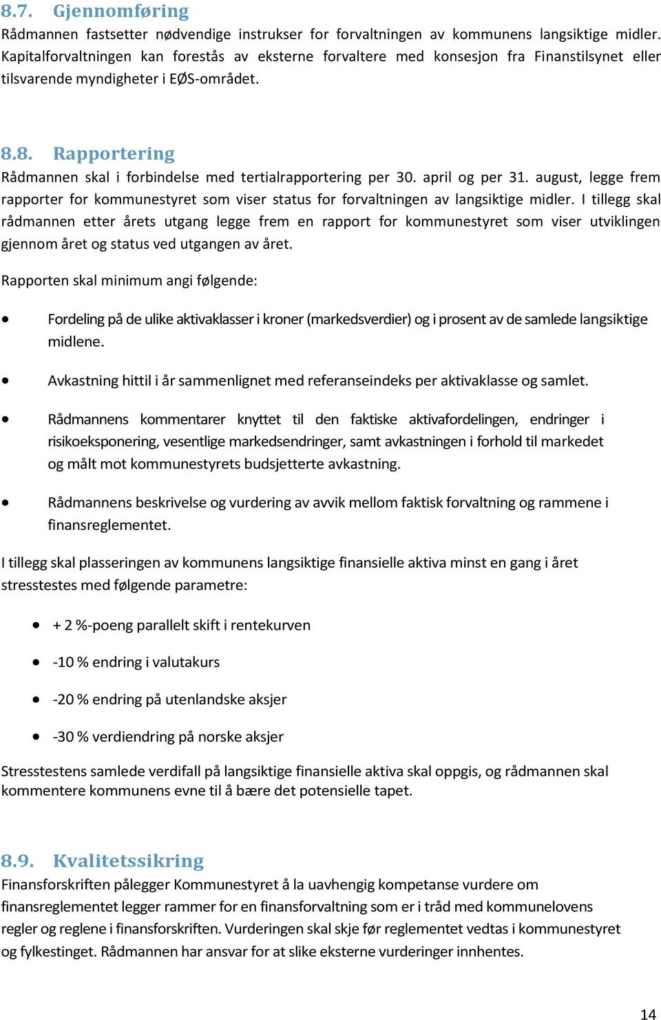 8. Rapportering Rådmannen skal i forbindelse med tertialrapportering per 30. april og per 31. august, legge frem rapporter for kommunestyret som viser status for forvaltningen av langsiktige midler.