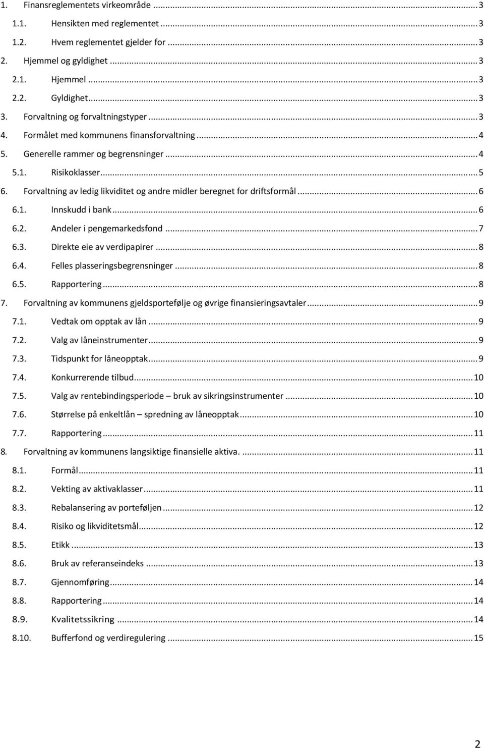 Forvaltning av ledig likviditet og andre midler beregnet for driftsformål... 6 6.1. Innskudd i bank... 6 6.2. Andeler i pengemarkedsfond... 7 6.3. Direkte eie av verdipapirer... 8 6.4.