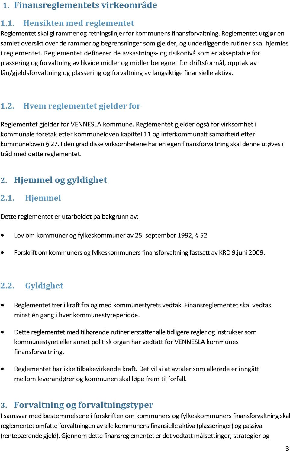 Reglementet definerer de avkastnings- og risikonivå som er akseptable for plassering og forvaltning av likvide midler og midler beregnet for driftsformål, opptak av lån/gjeldsforvaltning og