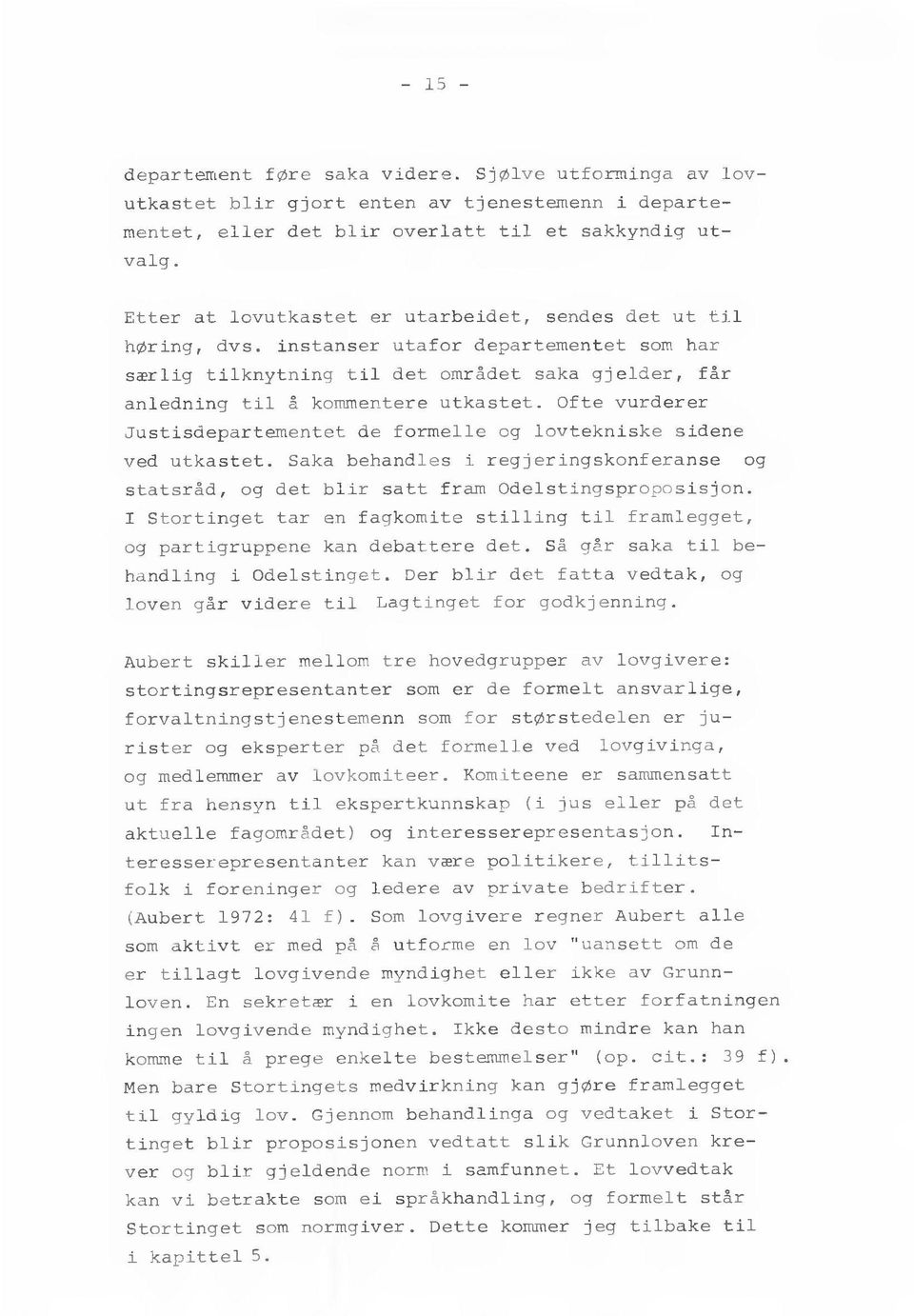 Ofte vurderer Justisdepartementet de formelle og lovtekniske sidene ved utkastet. Saka behandles i regjeringskonferanse og statsråd, og det blir satt fram Odelstingsproposisjon.