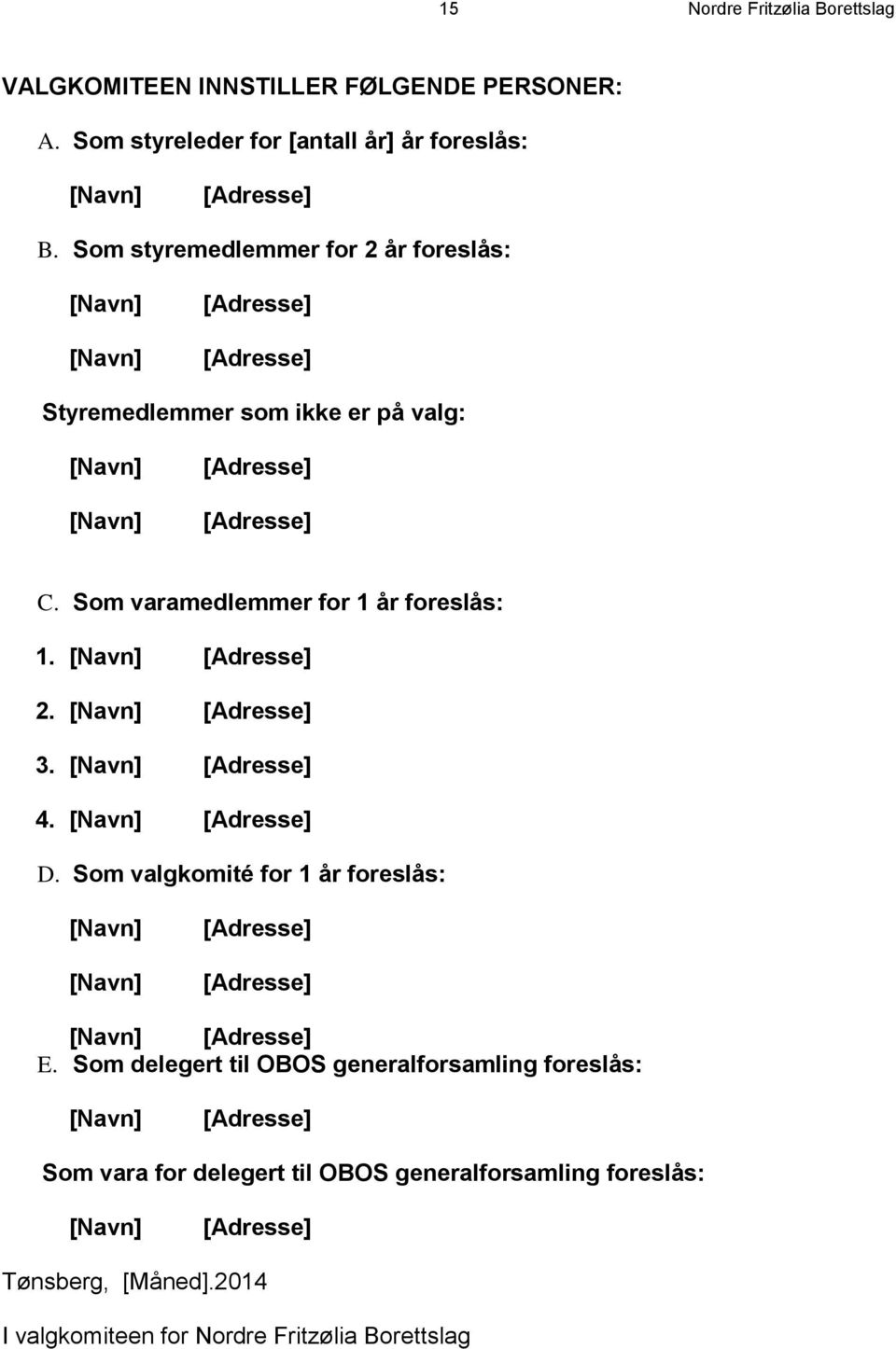 Som styremedlemmer for 2 år foreslås: Styremedlemmer som ikke er på valg: C. Som varamedlemmer for 1 år foreslås: 1.