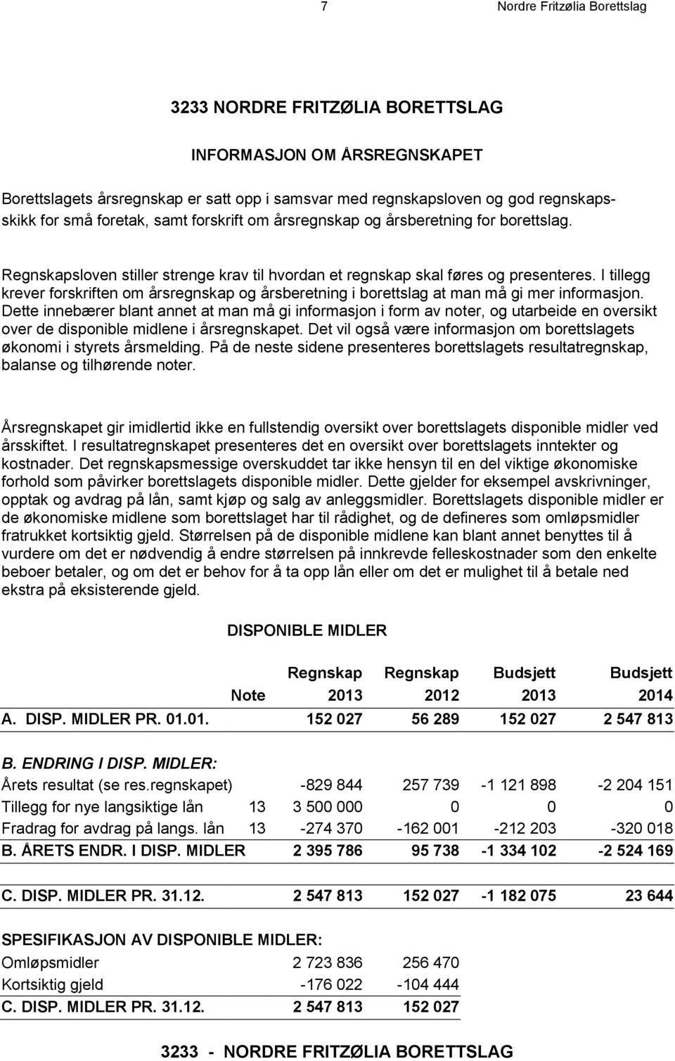 I tillegg krever forskriften om årsregnskap og årsberetning i borettslag at man må gi mer informasjon.