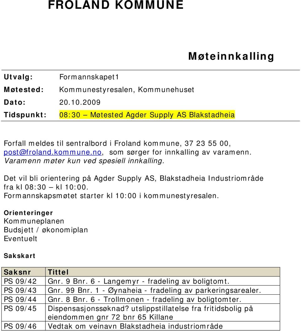 Varamenn møter kun ved spesiell innkalling. Det vil bli orientering på Agder Supply AS, Blakstadheia Industriområde fra kl 08:30 kl 10:00. Formannskapsmøtet starter kl 10:00 i kommunestyresalen.