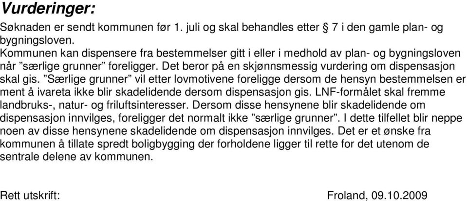 Særlige grunner vil etter lovmotivene foreligge dersom de hensyn bestemmelsen er ment å ivareta ikke blir skadelidende dersom dispensasjon gis.