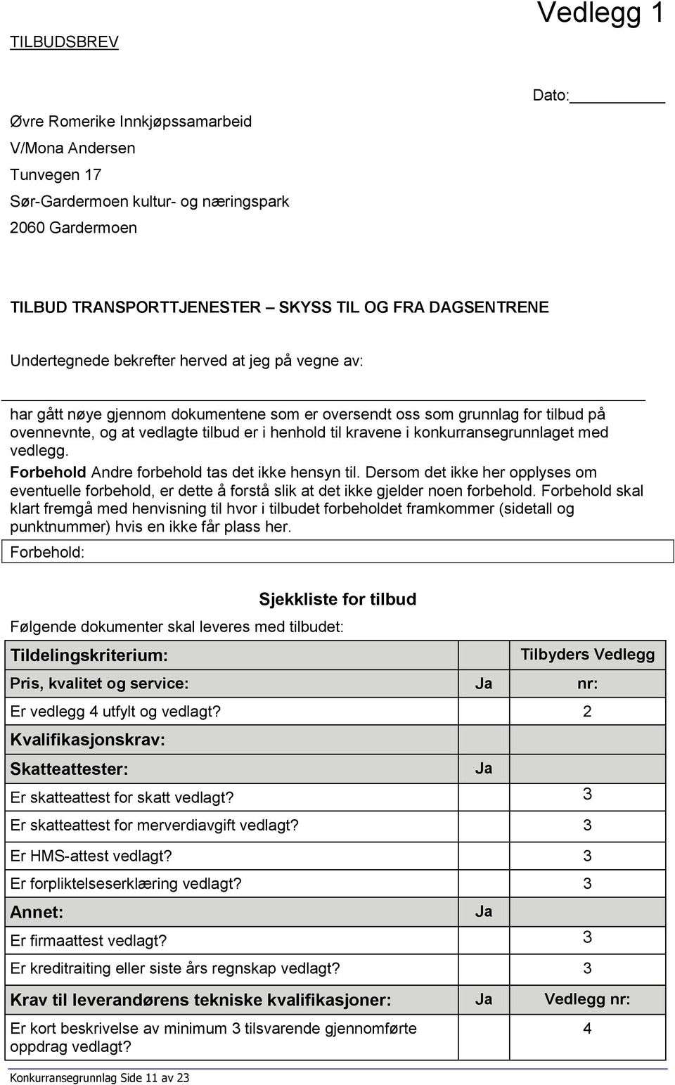 konkurransegrunnlaget med vedlegg. Forbehold Andre forbehold tas det ikke hensyn til. Dersom det ikke her opplyses om eventuelle forbehold, er dette å forstå slik at det ikke gjelder noen forbehold.