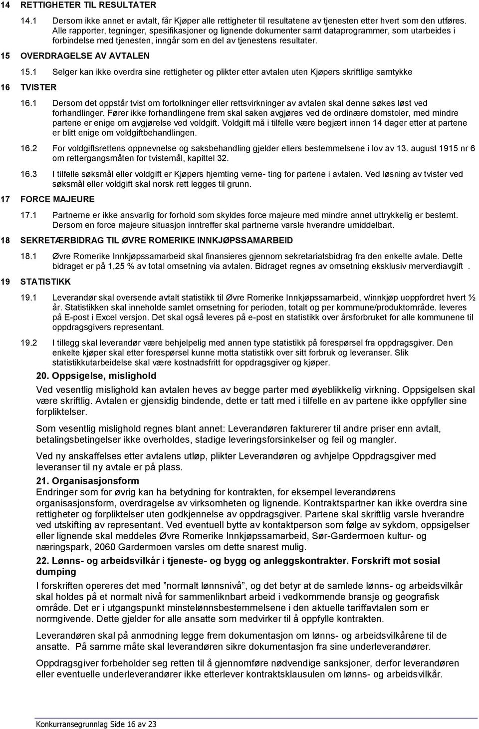 15 OVERDRAGELSE AV AVTALEN 15.1 Selger kan ikke overdra sine rettigheter og plikter etter avtalen uten Kjøpers skriftlige samtykke 16 TVISTER 16.