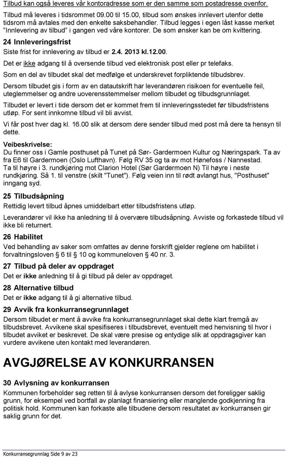 De som ønsker kan be om kvittering. 24 Innleveringsfrist Siste frist for innlevering av tilbud er 2.4. 2013 kl.12.00. Det er ikke adgang til å oversende tilbud ved elektronisk post eller pr telefaks.