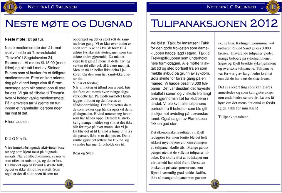 Vi går så tilbake til Trevar'n hvor vi holder vanlig medlemsmøte. På hjemveien tar vi gjerne en tur innom et vannhulle dersom noen har lyst til det. Hilsen Jostein D U G N A D.