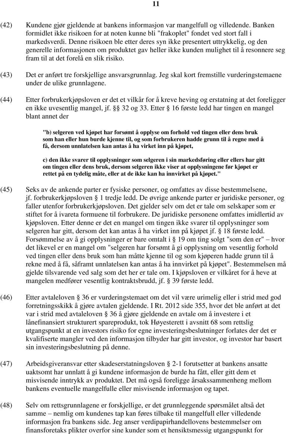 (43) Det er anført tre forskjellige ansvarsgrunnlag. Jeg skal kort fremstille vurderingstemaene under de ulike grunnlagene.