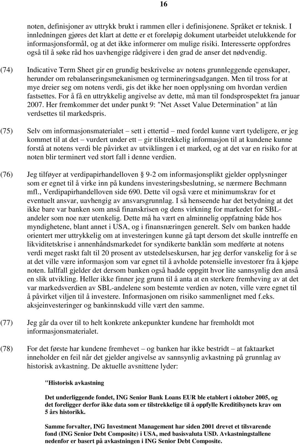 Interesserte oppfordres også til å søke råd hos uavhengige rådgivere i den grad de anser det nødvendig.