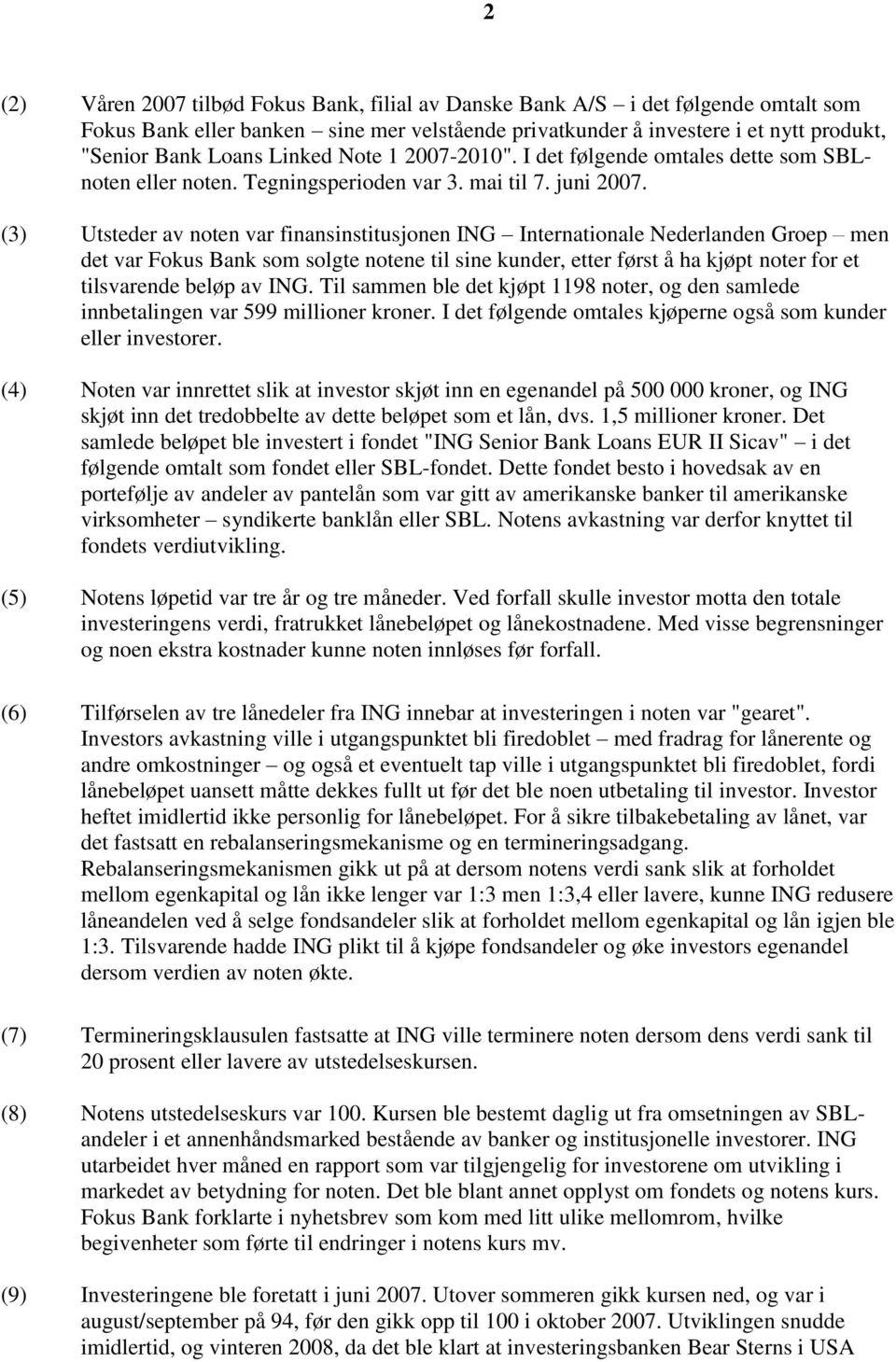 (3) Utsteder av noten var finansinstitusjonen ING Internationale Nederlanden Groep men det var Fokus Bank som solgte notene til sine kunder, etter først å ha kjøpt noter for et tilsvarende beløp av