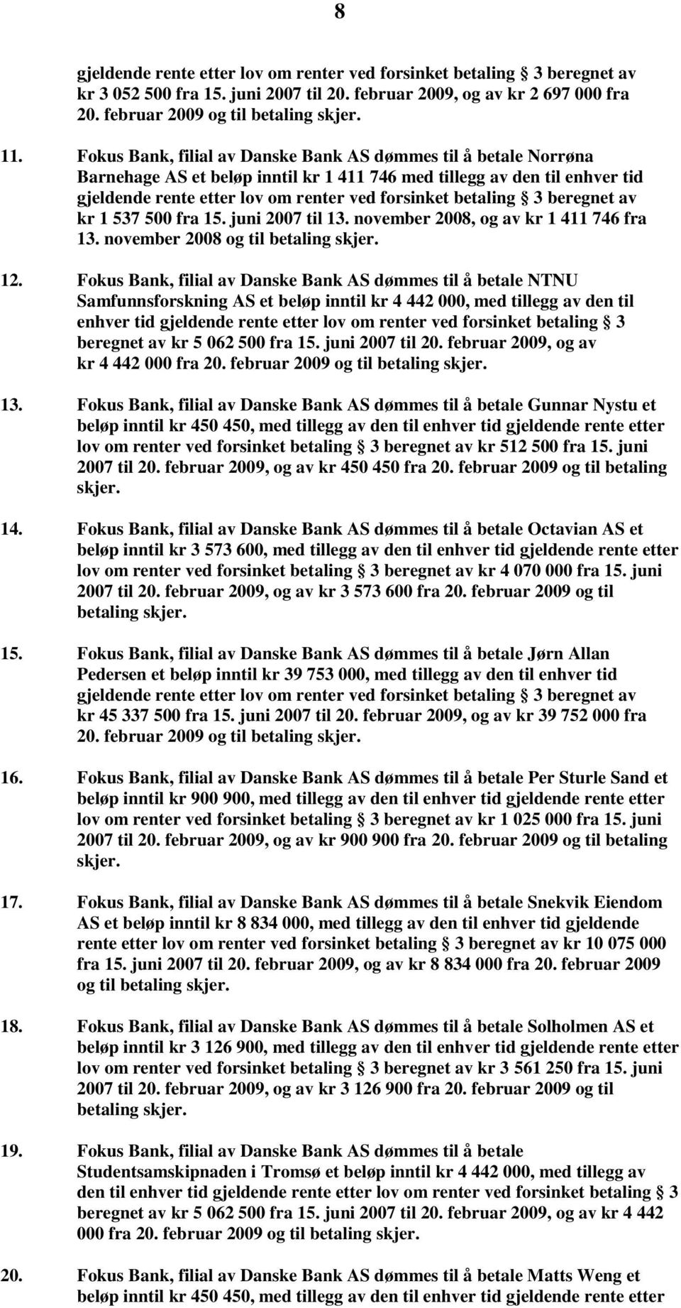 3 beregnet av kr 1 537 500 fra 15. juni 2007 til 13. november 2008, og av kr 1 411 746 fra 13. november 2008 og til betaling skjer. 12.