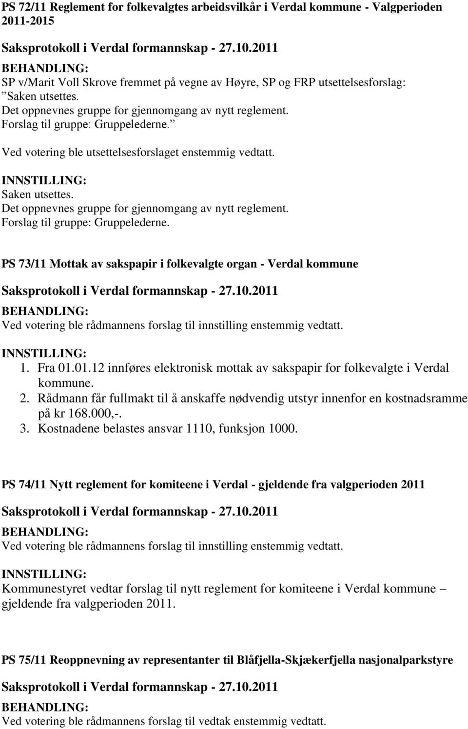 Det oppnevnes gruppe for gjennomgang av nytt reglement. Forslag til gruppe: Gruppelederne. PS 73/11 Mottak av sakspapir i folkevalgte organ - Verdal kommune 1. Fra 01.