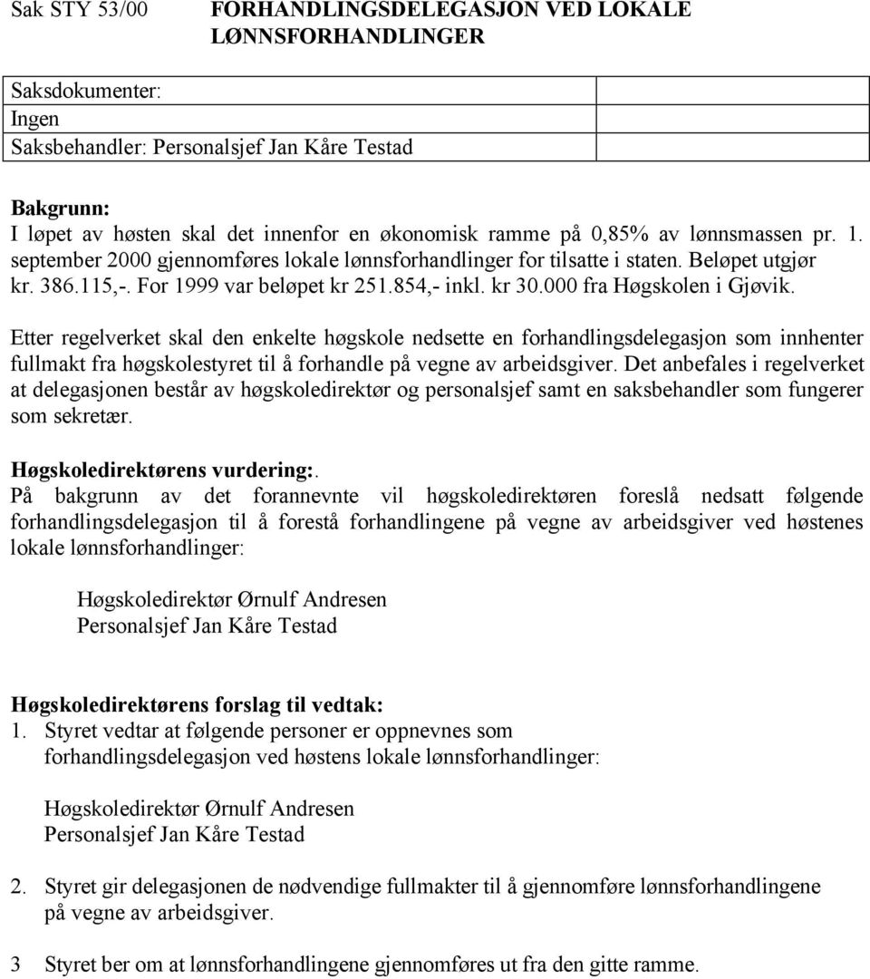 000 fra Høgskolen i Gjøvik. Etter regelverket skal den enkelte høgskole nedsette en forhandlingsdelegasjon som innhenter fullmakt fra høgskolestyret til å forhandle på vegne av arbeidsgiver.