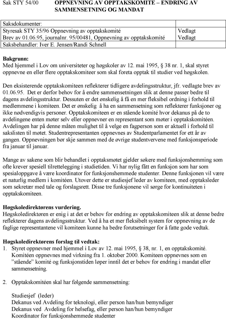 1, skal styret oppnevne en eller flere opptakskomiteer som skal foreta opptak til studier ved høgskolen. Den eksisterende opptakskomiteen reflekterer tidligere avdelingsstruktur, jfr.