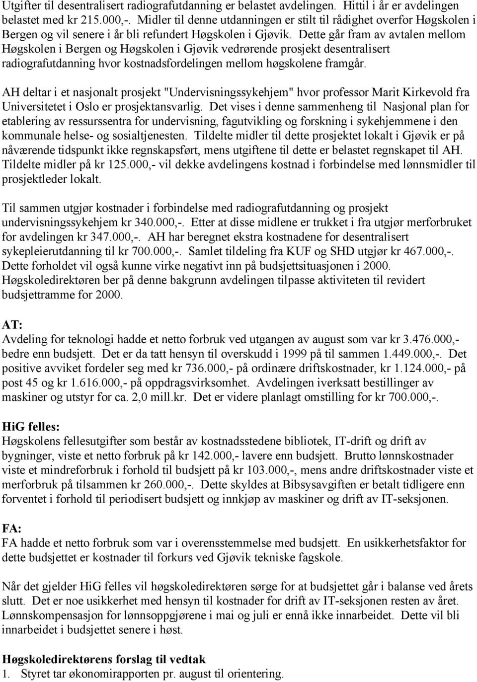 Dette går fram av avtalen mellom Høgskolen i Bergen og Høgskolen i Gjøvik vedrørende prosjekt desentralisert radiografutdanning hvor kostnadsfordelingen mellom høgskolene framgår.