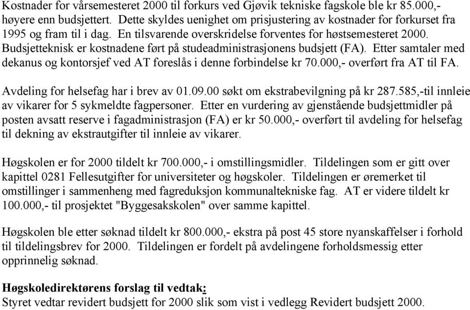 Budsjetteknisk er kostnadene ført på studeadministrasjonens budsjett (FA). Etter samtaler med dekanus og kontorsjef ved AT foreslås i denne forbindelse kr 70.000,- overført fra AT til FA.