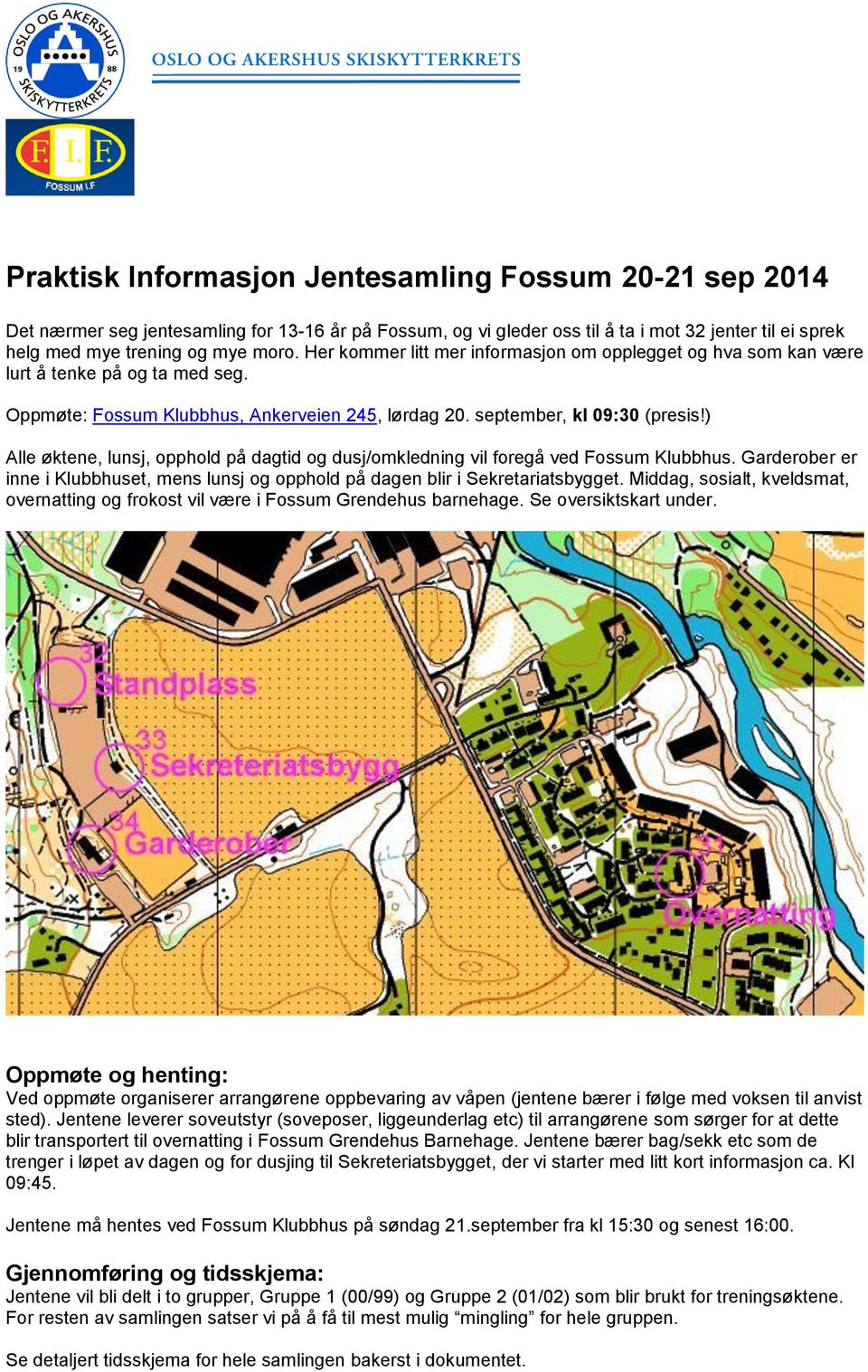 ) Alle øktene, lunsj, opphold på dagtid og dusj/omkledning vil foregå ved Fossum Klubbhus. Garderober er inne i Klubbhuset, mens lunsj og opphold på dagen blir i Sekretariatsbygget.