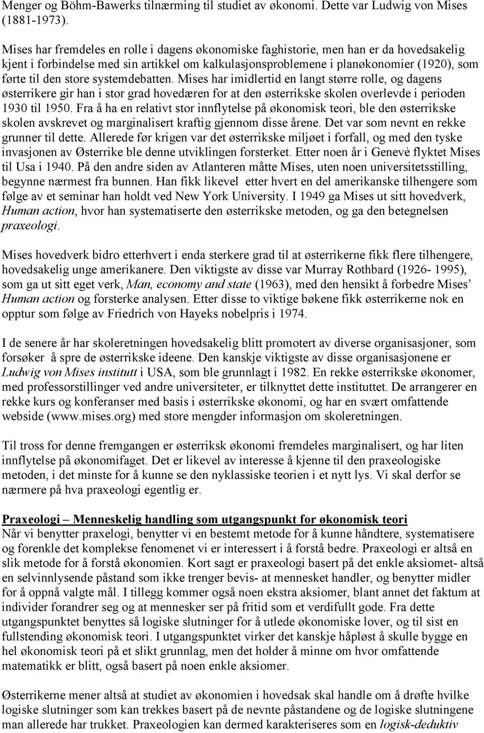 systemdebatten. Mises har imidlertid en langt større rolle, og dagens østerrikere gir han i stor grad hovedæren for at den østerrikske skolen overlevde i perioden 1930 til 1950.