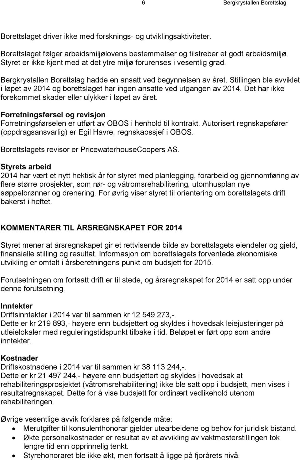 Stillingen ble avviklet i løpet av 2014 og borettslaget har ingen ansatte ved utgangen av 2014. Det har ikke forekommet skader eller ulykker i løpet av året.