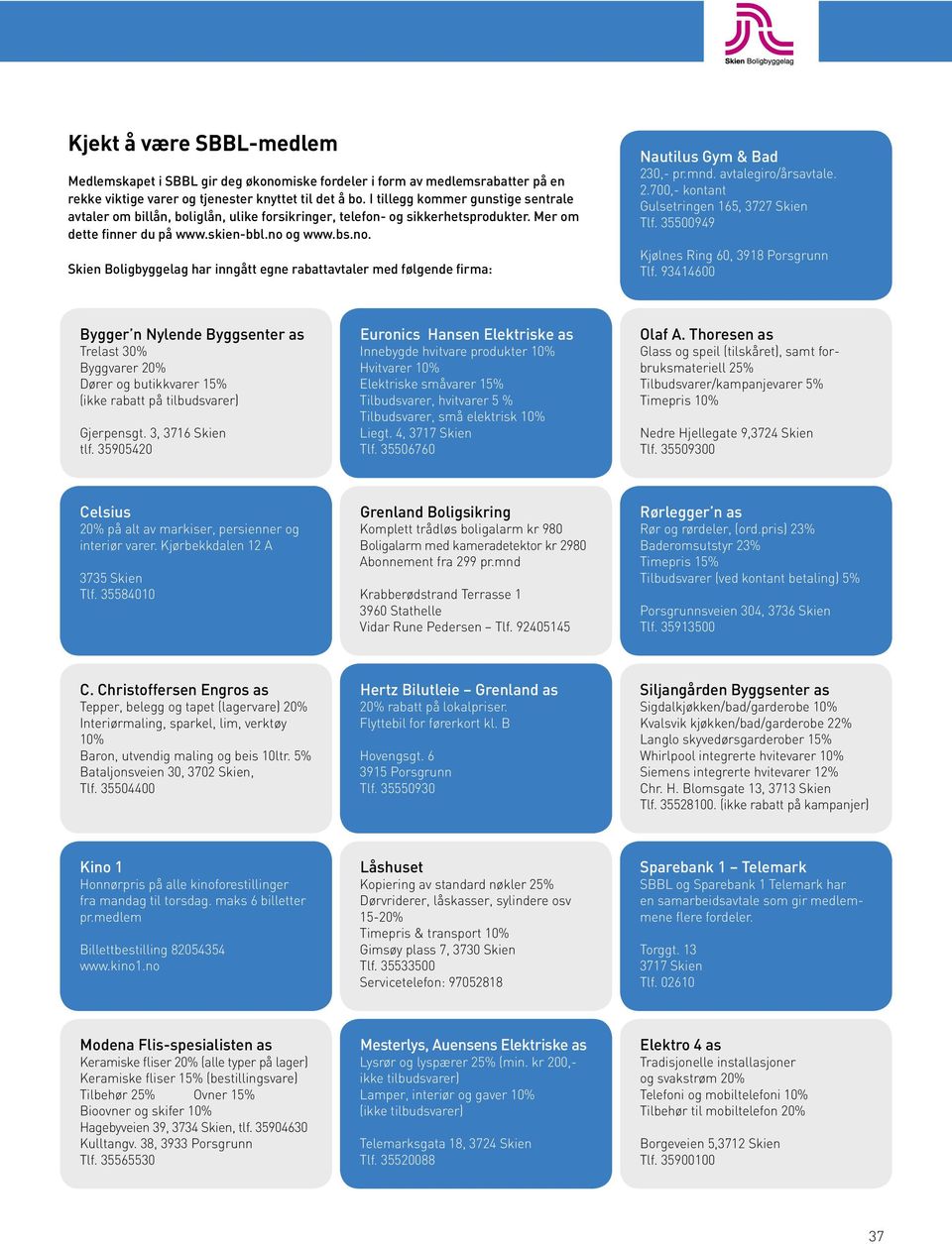 og www.bs.no. Skien Boligbyggelag har inngått egne rabattavtaler med følgende firma: Nautilus Gym & Bad 230,- pr.mnd. avtalegiro/årsavtale. 2.700,- kontant Gulsetringen 165, 3727 Skien Tlf.