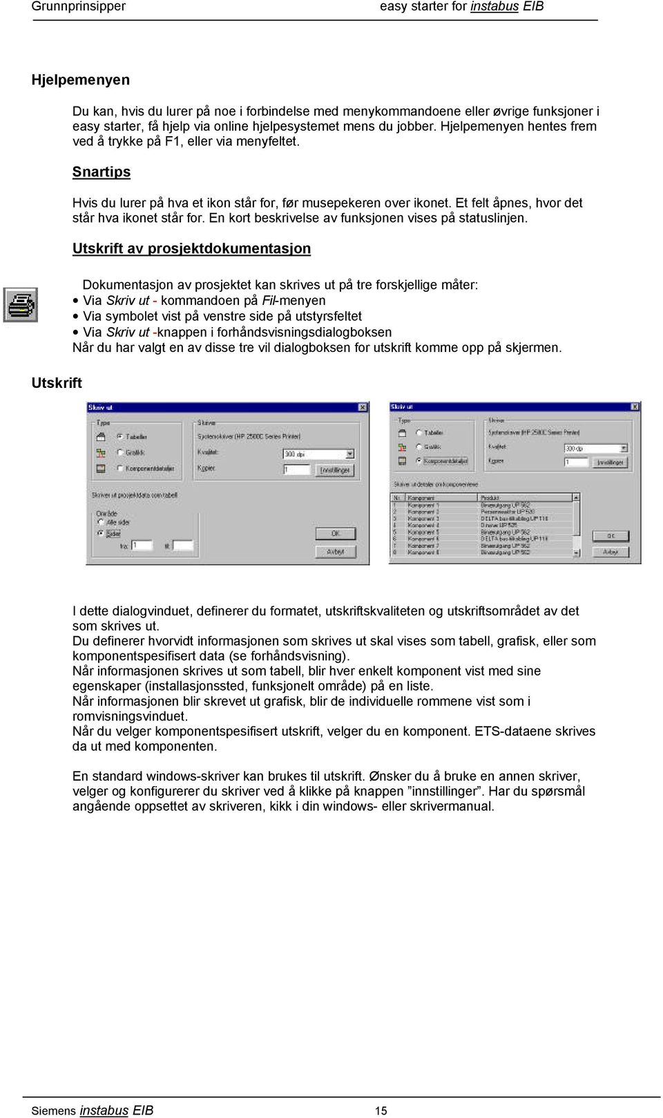 Et felt åpnes, hvor det står hva ikonet står for. En kort beskrivelse av funksjonen vises på statuslinjen.