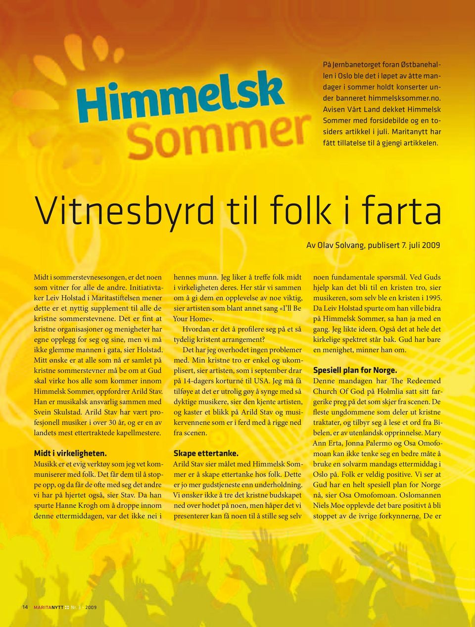 Vitnesbyrd til folk i farta Av Olav Solvang, publisert 7. juli 2009 Midt i sommerstevnesesongen, er det noen som vitner for alle de andre.