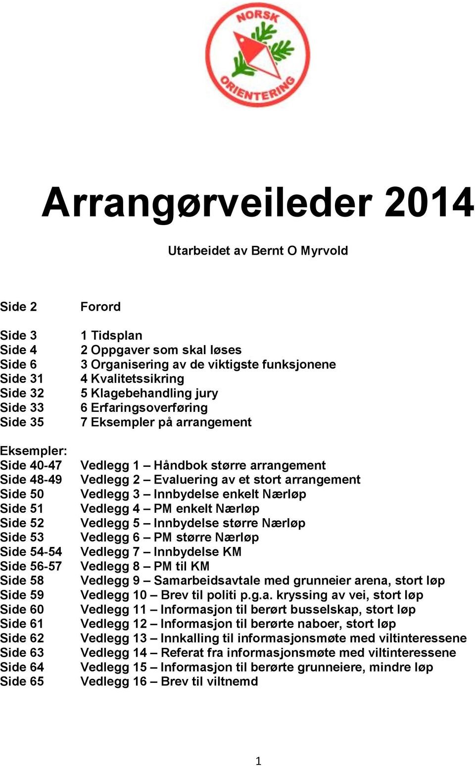 Erfaringsoverføring 7 Eksempler på arrangement Vedlegg 1 Håndbok større arrangement Vedlegg 2 Evaluering av et stort arrangement Vedlegg 3 Innbydelse enkelt Nærløp Vedlegg 4 PM enkelt Nærløp Vedlegg