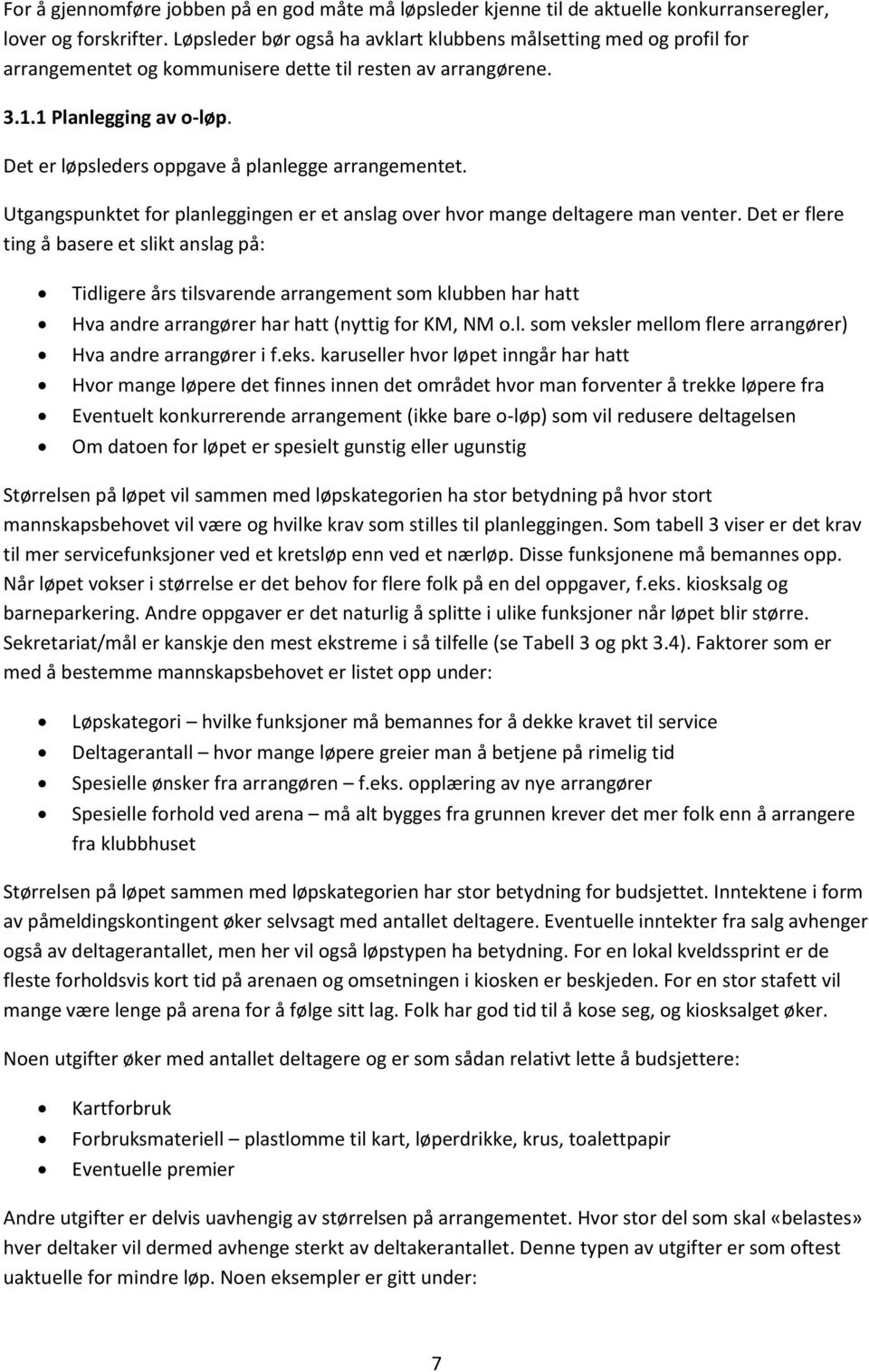 Det er løpsleders oppgave å planlegge arrangementet. Utgangspunktet for planleggingen er et anslag over hvor mange deltagere man venter.