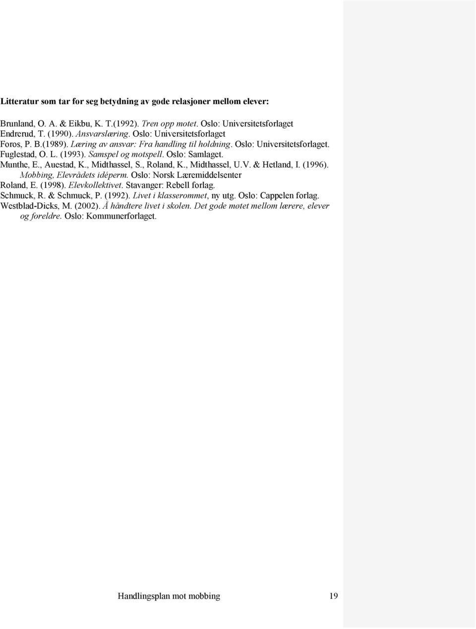 , Auestad, K., Midthassel, S., Roland, K., Midthassel, U.V. & Hetland, I. (1996). Mobbing, Elevrådets idéperm. Oslo: Norsk Læremiddelsenter Roland, E. (1998). Elevkollektivet.