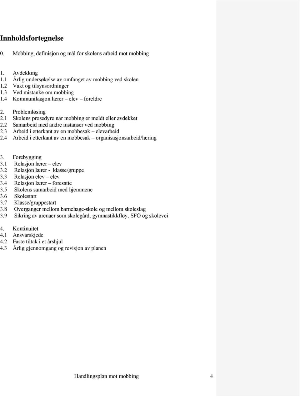 3 Arbeid i etterkant av en mobbesak elevarbeid 2.4 Arbeid i etterkant av en mobbesak organisasjonsarbeid/læring 3. Forebygging 3.1 Relasjon lærer elev 3.2 Relasjon lærer - klasse/gruppe 3.