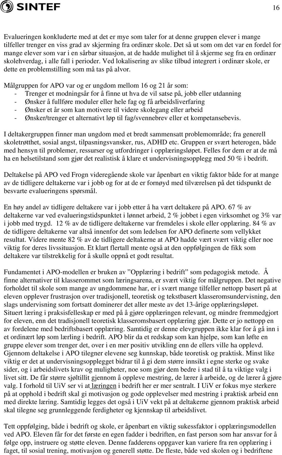 Ved lokalisering av slike tilbud integrert i ordinær skole, er dette en problemstilling som må tas på alvor.