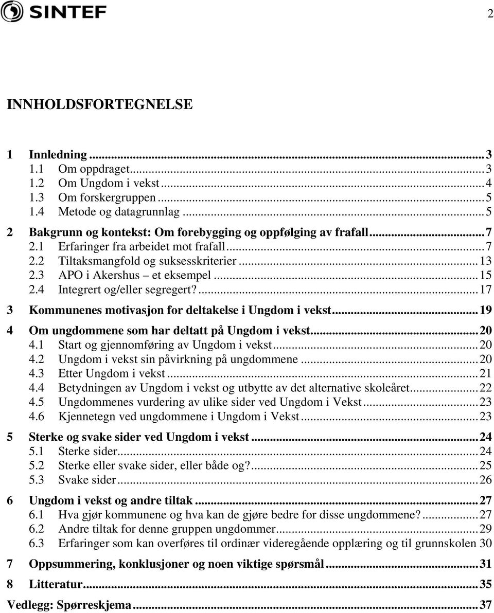 4 Integrert og/eller segregert?...17 3 Kommunenes motivasjon for deltakelse i Ungdom i vekst...19 4 Om ungdommene som har deltatt på Ungdom i vekst...20 4.1 Start og gjennomføring av Ungdom i vekst.