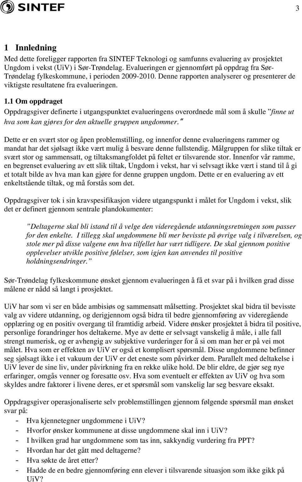 1 Om oppdraget Oppdragsgiver definerte i utgangspunktet evalueringens overordnede mål som å skulle finne ut hva som kan gjøres for den aktuelle gruppen ungdommer.