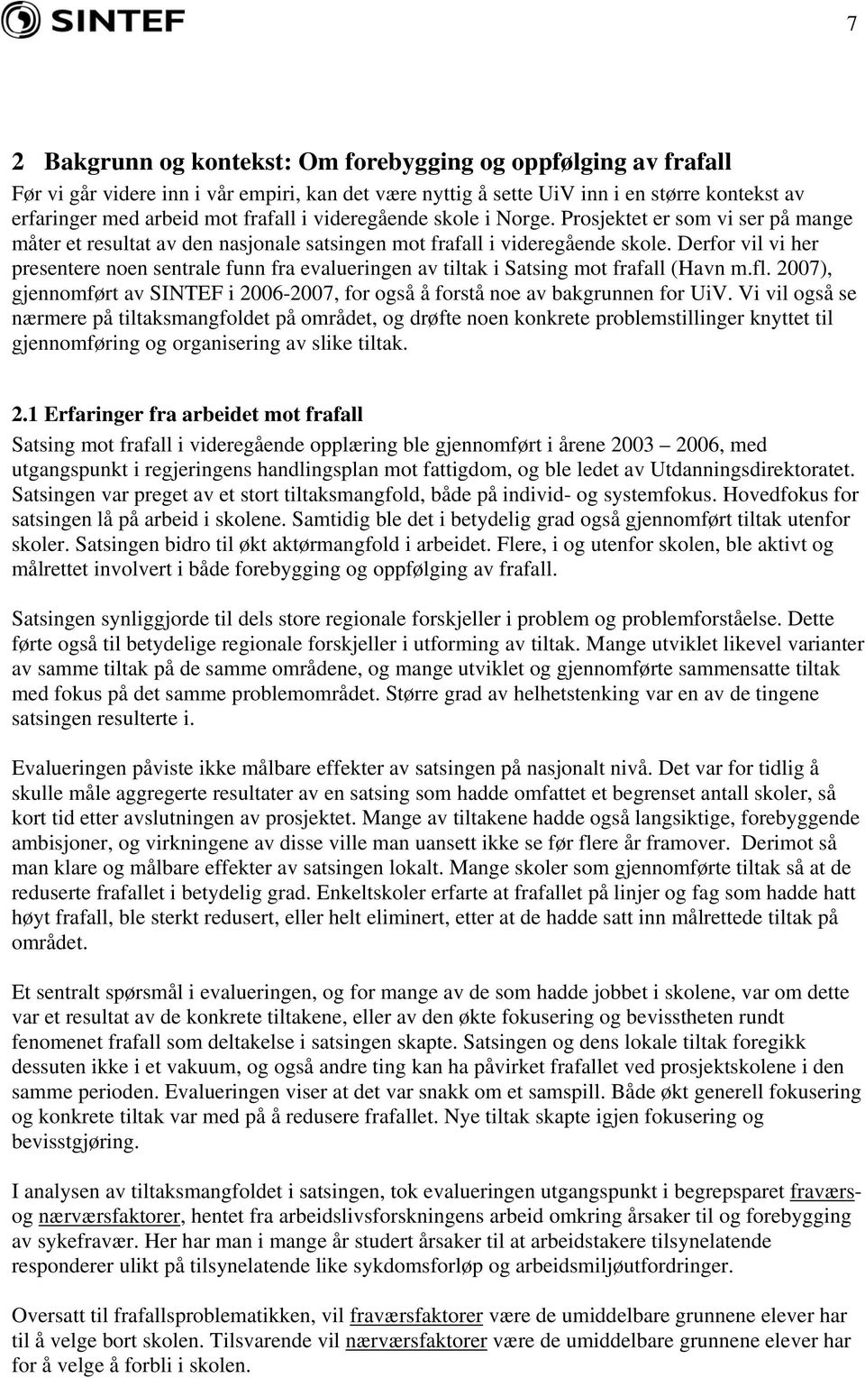 Derfor vil vi her presentere noen sentrale funn fra evalueringen av tiltak i Satsing mot frafall (Havn m.fl. 2007), gjennomført av SINTEF i 2006-2007, for også å forstå noe av bakgrunnen for UiV.